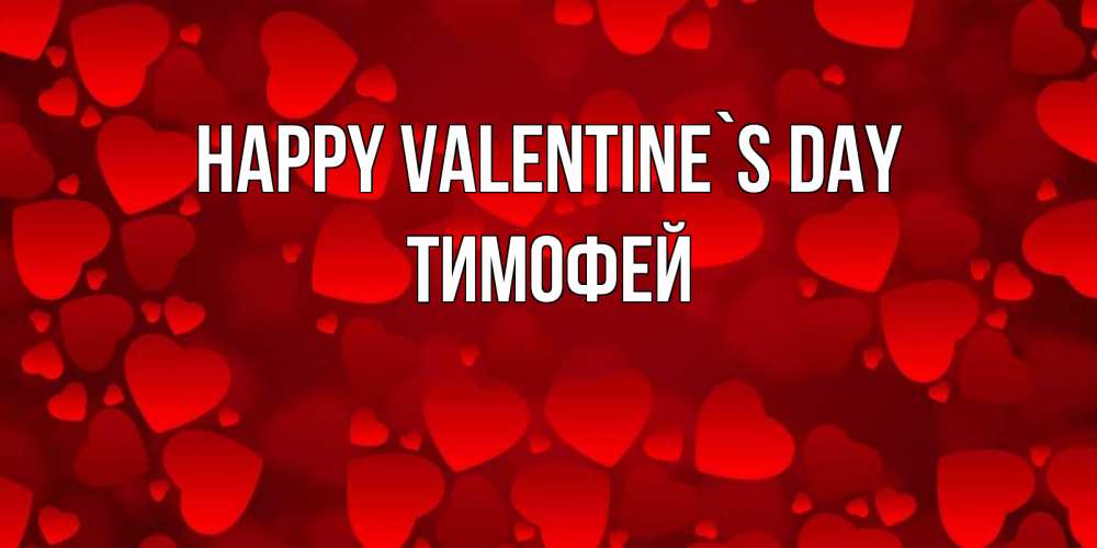 Greetings card с именем, Тимофей Happy Valentine`s Day новые бесплатные открытки на 14 февраля, день всех влюбленных Greetings with text for free download 